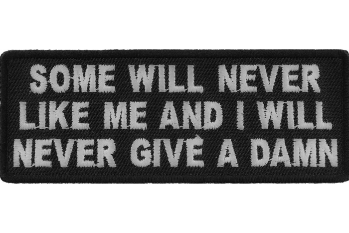 Some Will Never Like Me and I Will Never Give A Damn Funny Iron on Patch