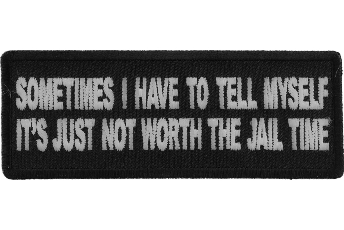 Sometimes I have to Tell Myself It's Just not Worth The Jail Time Patch