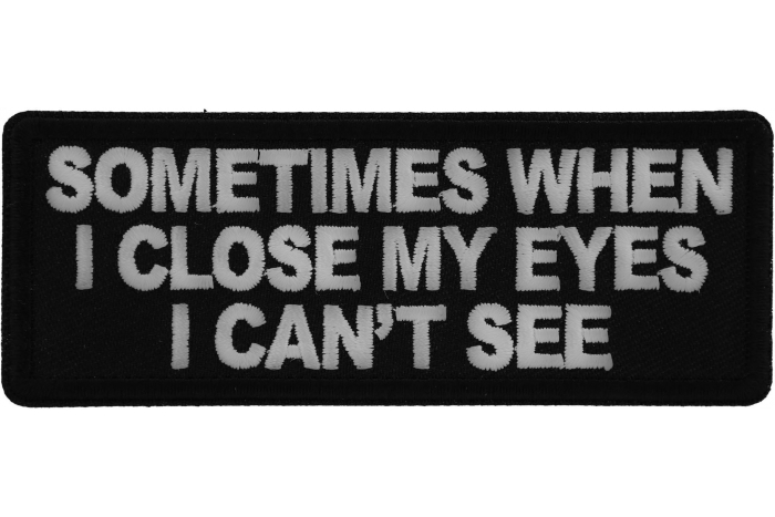 Sometimes When I close My Eyes I can't See Funny Iron on Patch
