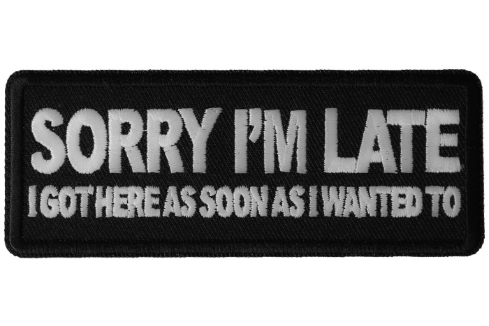 Sorry I'm Late I Got Here as Soon as I Wanted to Funny Iron on Patch