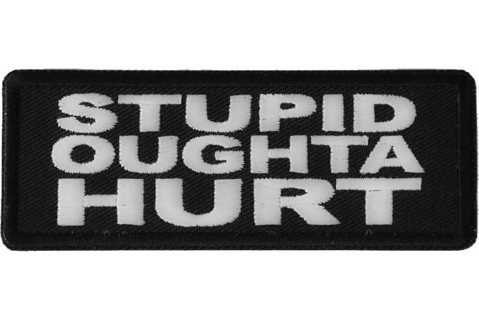 Stupid Oughta Hurt Funny Iron on Patch