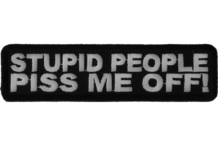 Stupid People Piss Me Off Funny Iron on Patch