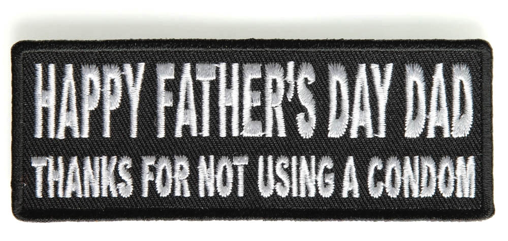 Thanks For Not USing A Condom Dad Happy Fathers Day Patch