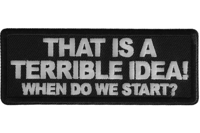 That is a terrible Idea When Do We Start Funny Iron on Patch