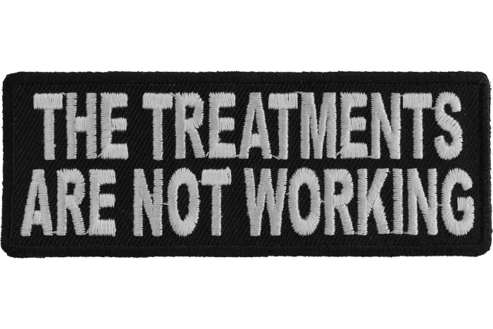 The Treatments Are Not Working Funny Iron on Patch The Treatments Are Not Working Funny Iron on Patch