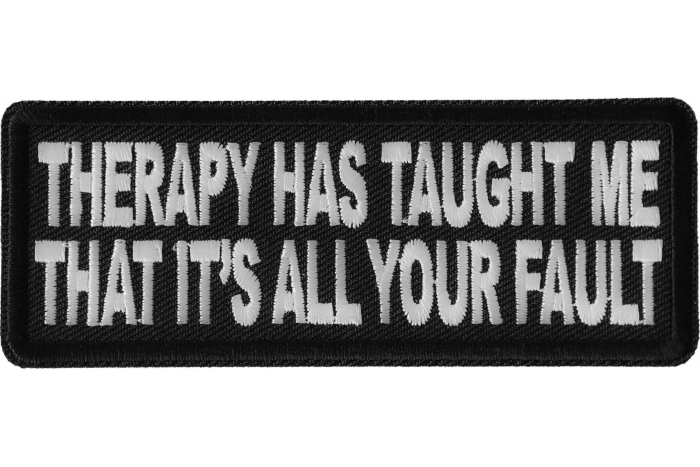 Therapy Has Taught Me That It's All Your Fault Funny Iron on Patch
