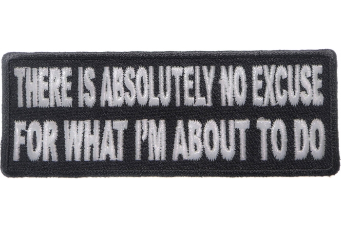There Is Absolutely No Excuse For What I'm About To Do Funny Iron on Patch