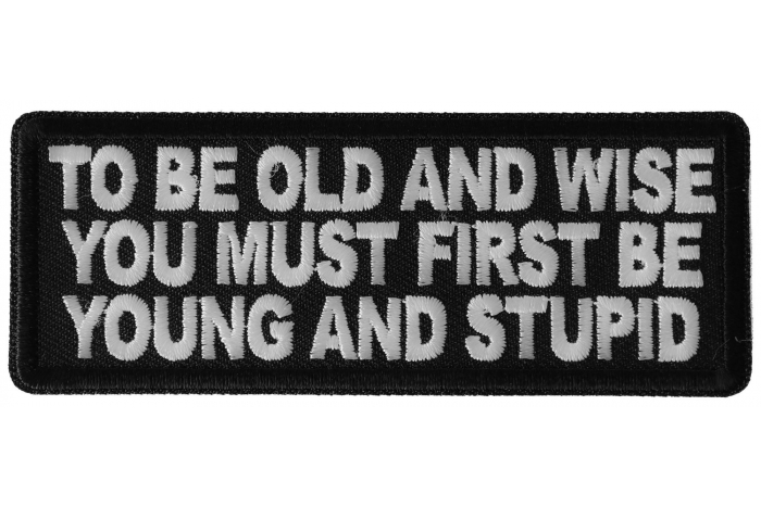 To Be Old and Wise You must First be Young and Stupid Patch