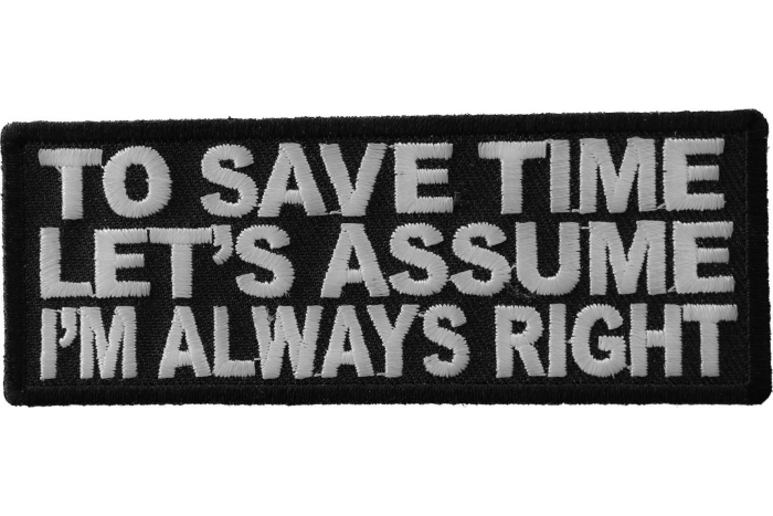 To Save Time Let's Assume I'm Always Right Funny Iron on Patch