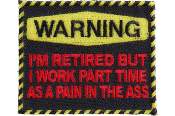 Warning Retired and Work as a Part Time Pain In The Ass Funny Iron on Patch