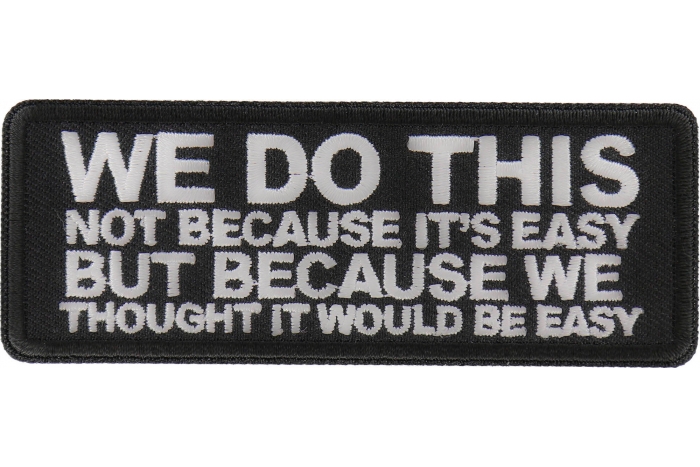 We do this not because it's easy but because we thought it would be easy patch