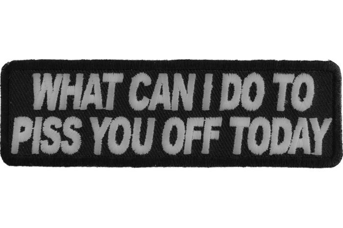 What Can I Do To Piss You Off Today Funny Iron on Patch