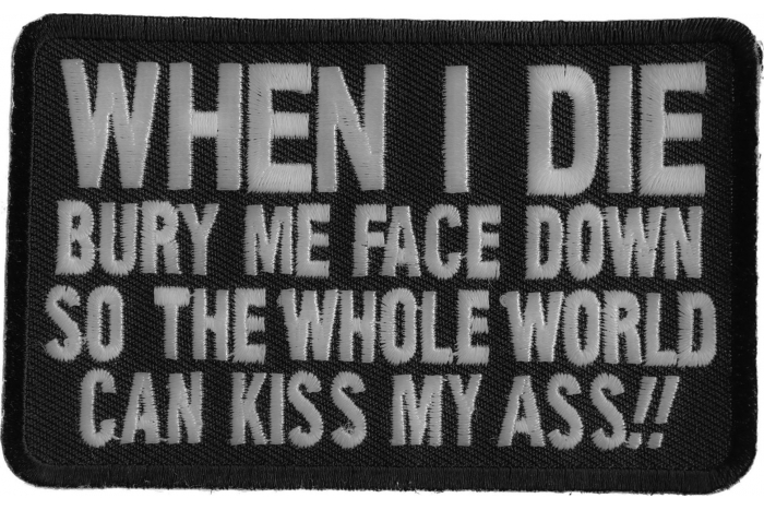 When I Die Bury Me Face Down So The Whole World Can Kiss My Ass Funny Iron on Patch