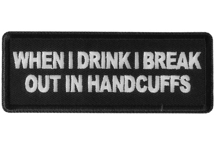 When I drink I break out in Handcuffs Funny Iron on Patch