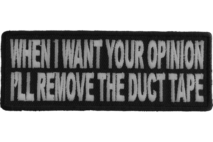 When I Want Your Opinion I'll Remove The Duct Tape Funny Iron on Patch