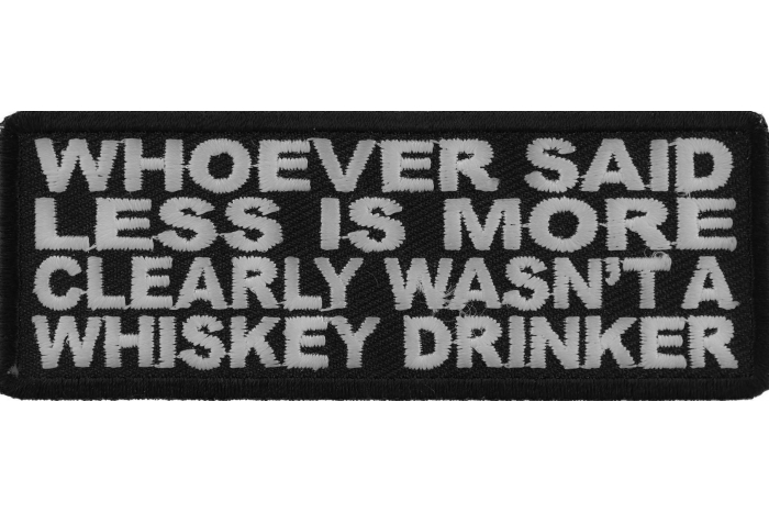 Whoever Said Less Is More Clearly Wasn't A Whiskey Drinker Funny Iron on Patch