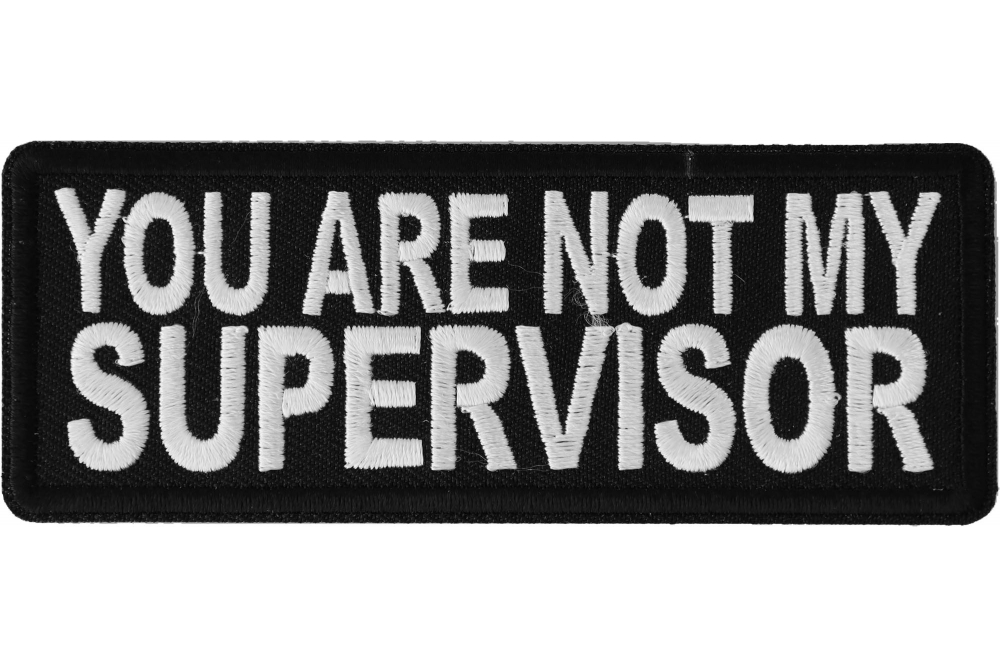 You are not my Supervisor Funny Iron on Patch