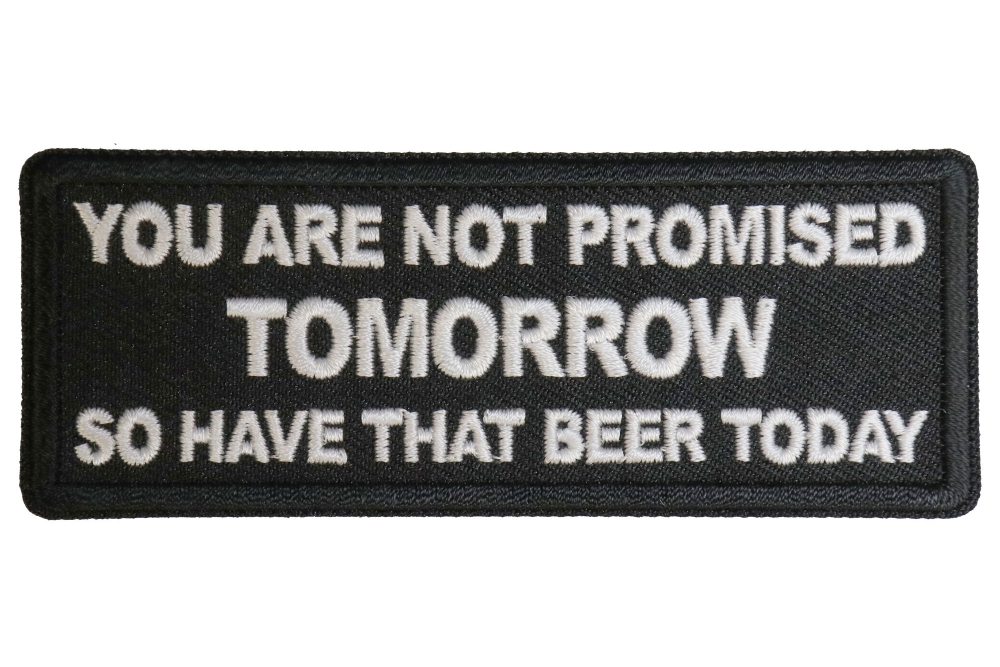 You Are Not Promised Tomorrow So Have That Beer Today Funny Iron on Patch