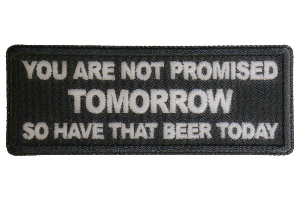 You Are Not Promised Tomorrow So Have That Beer Today Funny Iron on Patch