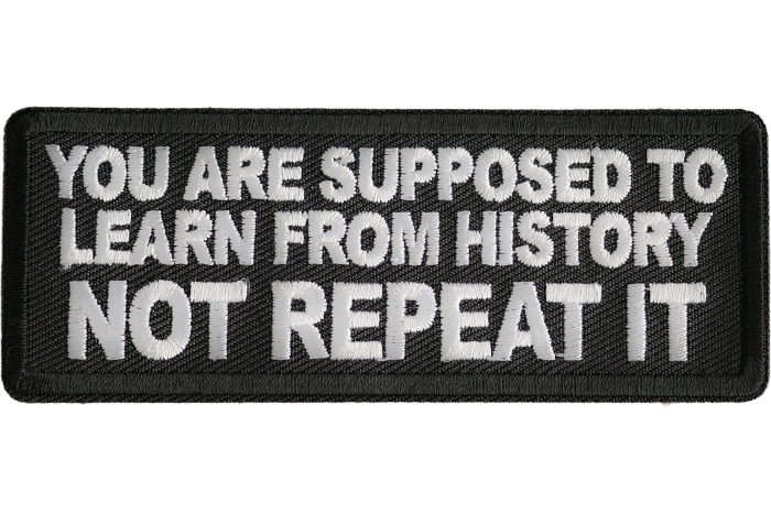 You Are Supposed To Learn From History Not Repeat It Patch