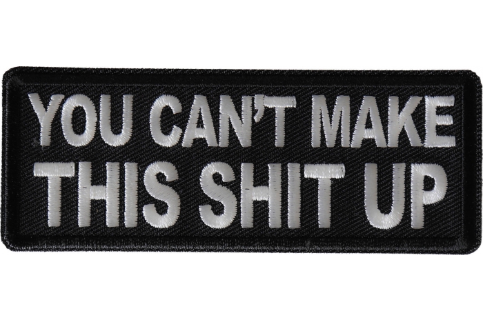 You Can't Make This Shit Up Funny Iron on Patch