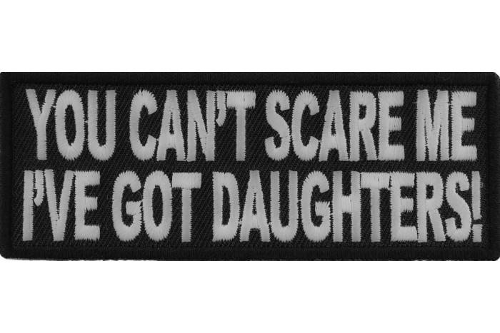 You Can't Scare Me I've Got Daughters Funny Patch