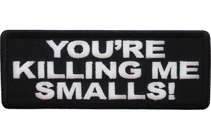 You're Killing me Smalls Patch