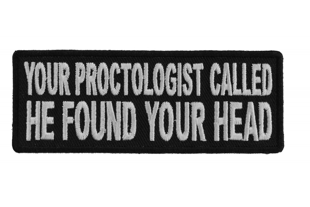 Your Proctologist Called He Found Your Head Patch