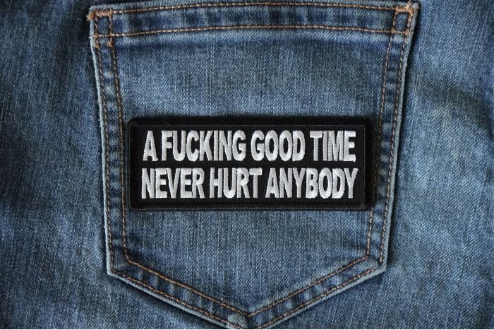 A fucking Good Time never Hurt Anybody Patch shown on jeans