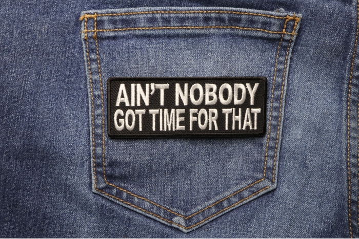 Ain't Nobody Got Time For That Funny Saying Patch shown on jeans
