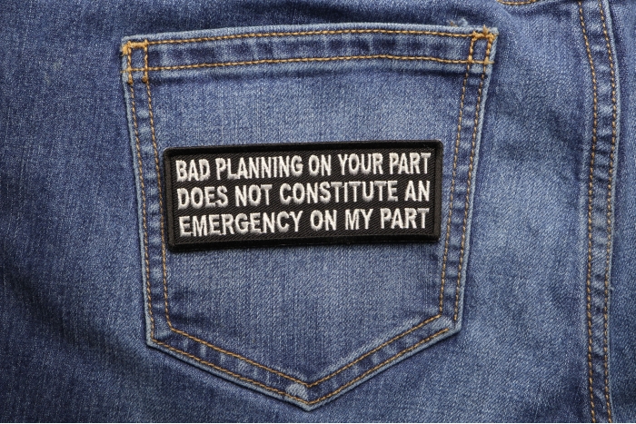 Bad Planning on Your Part Does not Constitute and Emergency on My Part Patch shown on jeans