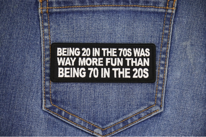 Being 20 in the 70s was way more fun that being 70 in the 20s Patch shown on jeans