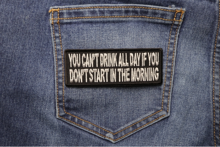 Can't Start Drinking All Day If You Don't Start In The Morning Funny Iron on Patch shown on jeans