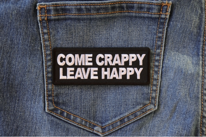 Come Crappy Leave Happy Funny Iron on Patch shown on jeans