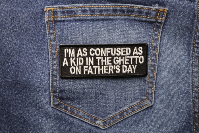 I'm Confused As A Kid In Ghetto on Father's Day Funny Iron on Patch shown on jeans