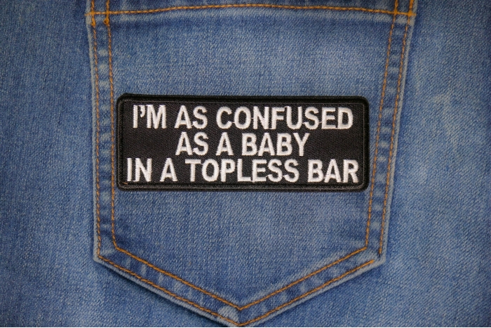 I'm As Confused As Baby In Topless Bar Patch shown on jeans