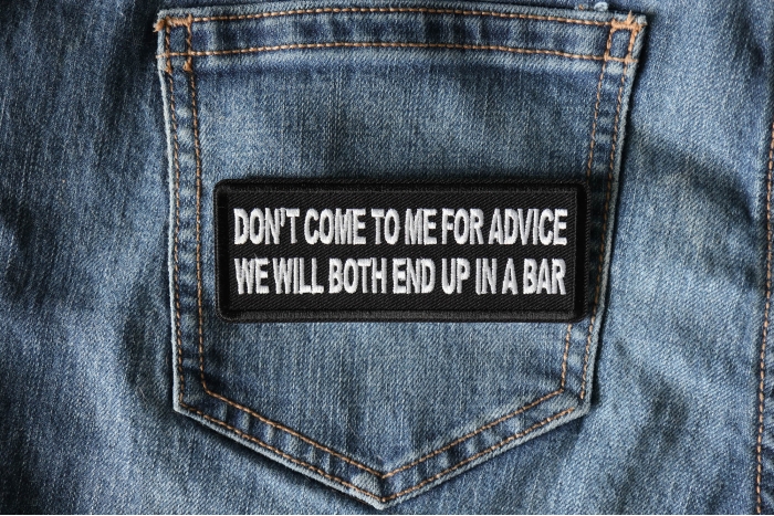 Don't Come to me for Advice We will both end up in a Bar Patch shown on jeans