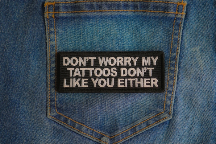 Don't Worry My Tattoos Dont Like You Either Patch shown on jeans