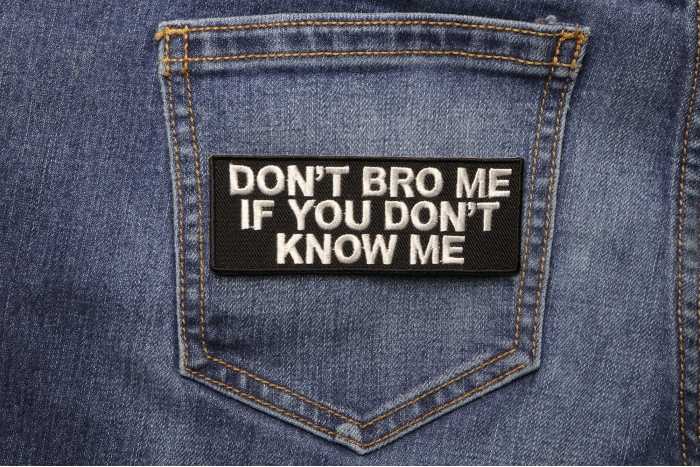 Don't Bro Me If You Don't Know Me Funny Iron on Patch shown on jeans