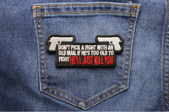Don't Pick A Fight With An Old Man If He's Too Old to Fight He'll Just Kill You Patch shown on jeans
