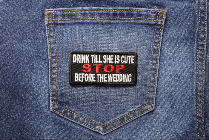 Drink Till She Is Cute Stop Before Wedding Patch shown on jeans