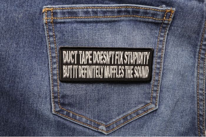 Duct Tape Doesn't Fix Stupidity It Muffles The Sound Fun Funny Iron on Patch shown on jeans
