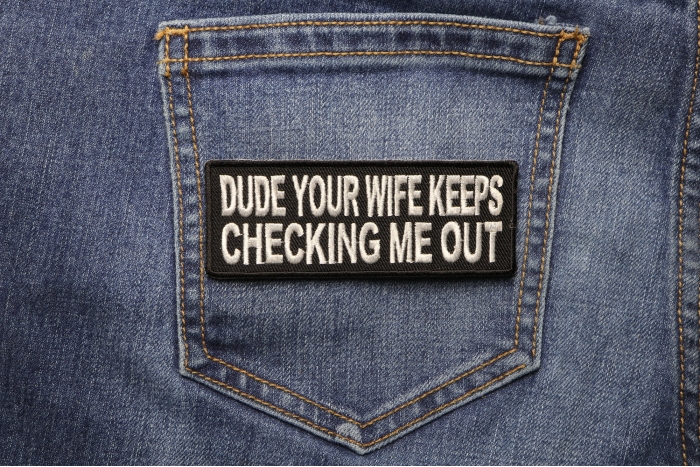 Dude Your Wife Keeps Checking Me Out Patch shown on jeans