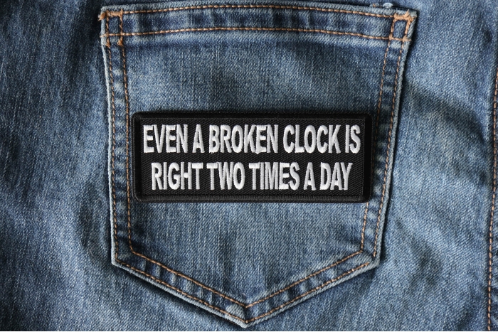 Even a Broken Clock is Right Two Times a Day Patch shown on jeans