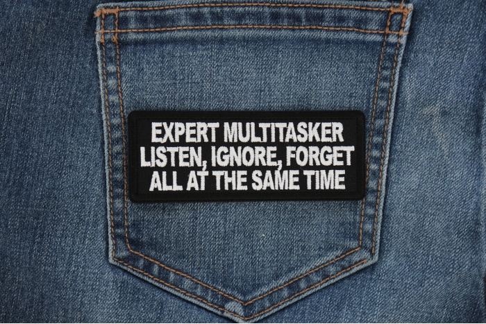 Expert Multitasker, Listen Ignore, Forget all at the same time Patch shown on jeans