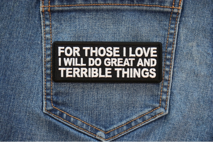 For Those I love I will do Great and Terrible Things Patch shown on jeans