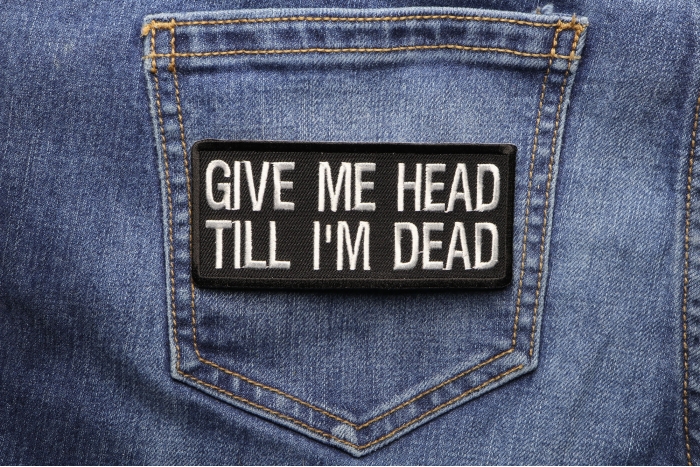 Give Me Head Till I'm Dead Funny Iron on Patch shown on jeans