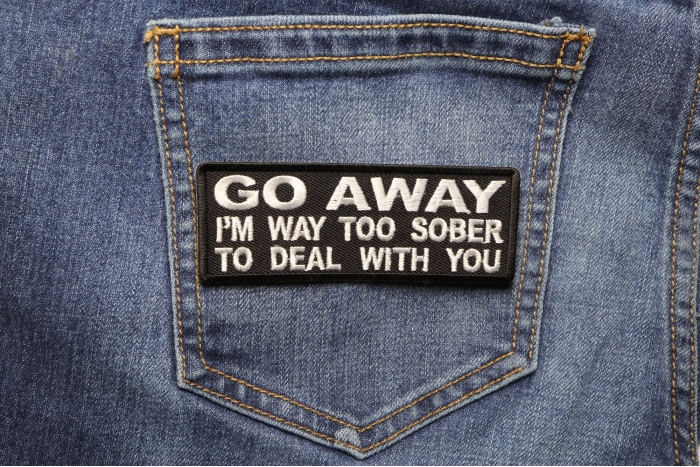 Go Away I'm Way too Sober to Deal With You Patch shown on jeans