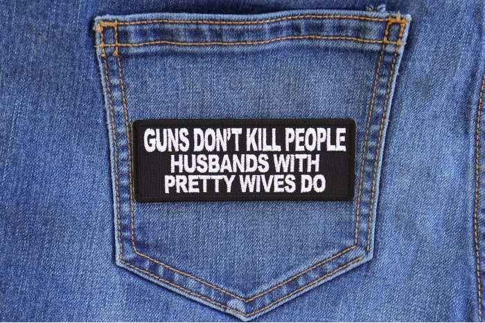 Gun's Don't Kill People Husbands with Pretty Wives Do Funny Iron on Patch shown on jeans