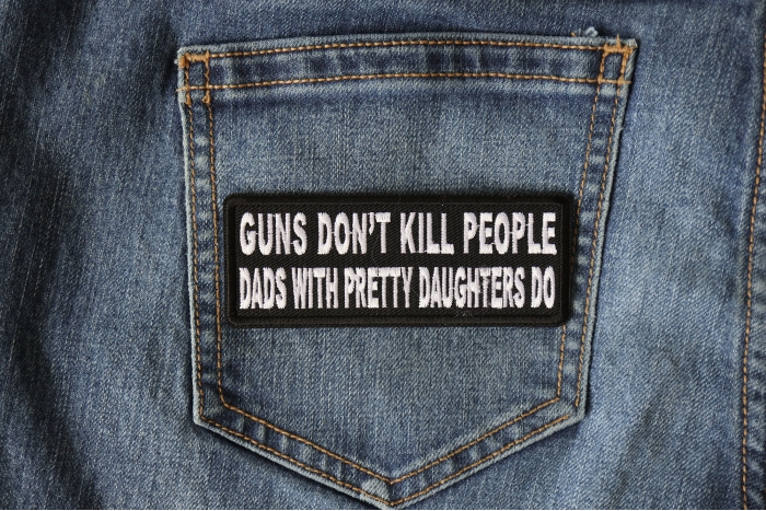 Guns Don't Kill People Dad's With Pretty Daughters Do Patch shown on jeans